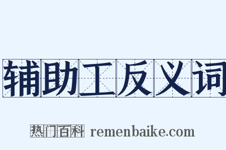 辅助工反义词是什么意思的图片